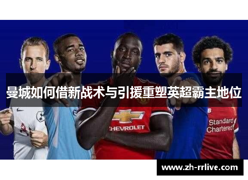 曼城如何借新战术与引援重塑英超霸主地位