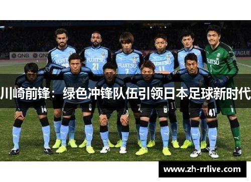 川崎前锋:绿色冲锋队伍引领日本足球新时代 川崎前锋:绿色冲锋队伍引领日本足球新时代