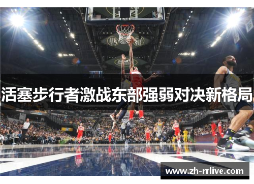 活塞步行者激战东部强弱对决新格局 活塞步行者激战东部强弱对决新格局