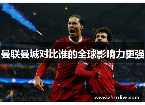 曼联曼城对比谁的全球影响力更强 曼联曼城对比谁的全球影响力更强