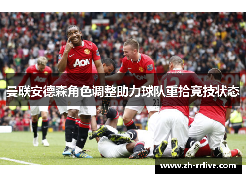 曼联安德森角色调整助力球队重拾竞技状态 曼联安德森角色调整助力球队重拾竞技状态