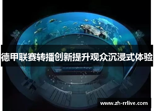 德甲联赛转播创新提升观众沉浸式体验 德甲联赛转播创新提升观众沉浸式体验