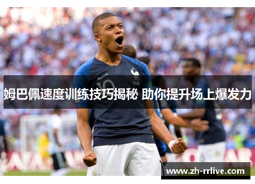 姆巴佩速度训练技巧揭秘 助你提升场上爆发力