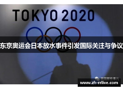 东京奥运会日本放水事件引发国际关注与争议