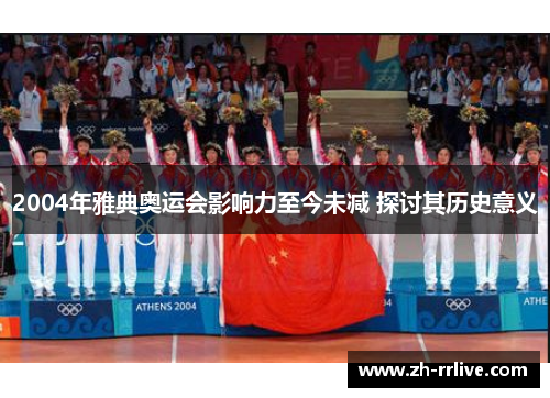 2004年雅典奥运会影响力至今未减 探讨其历史意义